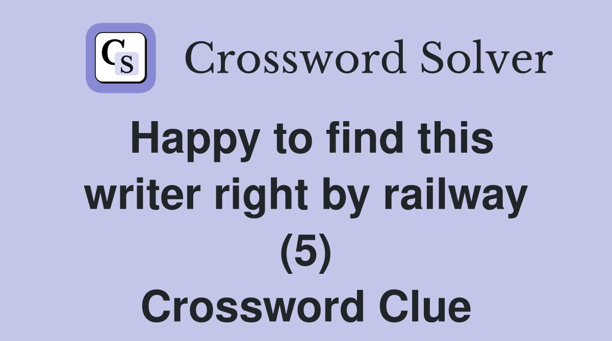 Happy to find this writer right by railway (5) Crossword Clue Answers